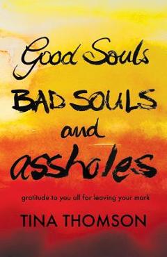 Coperta cărții 'Good Souls, Bad Souls and Assholes - Tina Thomson'