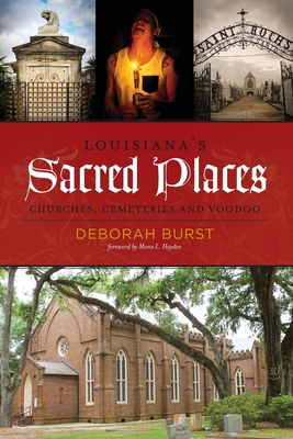 Louisiana's Sacred Places: Churches, Cemeteries and Voodoo - Deborah C. Burst