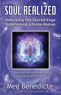 Coperta cărții 'Soul Realized: Unlocking the Sacred Keys to Becoming a Divine Human - Meg Benedicte'