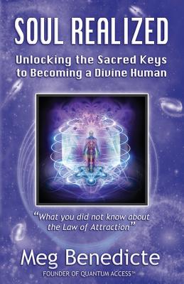 Soul Realized: Unlocking the Sacred Keys to Becoming a Divine Human - Meg Benedicte