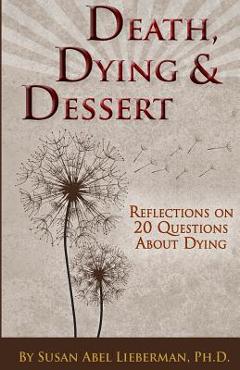Coperta cărții 'Death, Dying and Dessert: Reflections on Twenty Questions About Dying - Susan Abel Lieberman Ph. D.'