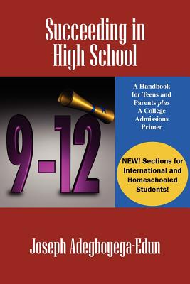 Succeeding in High School: A Handbook for Teens and Parents Plus A College Admissions Primer - Joseph Adegboyega-edun