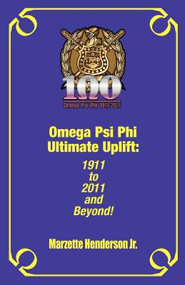 Omega Psi Phi Ultimate Uplift: 1911 to 2011 and Beyond! - Marzette Henderson