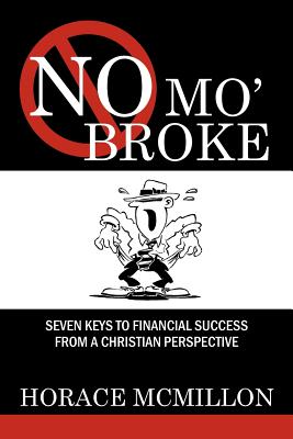 Coperta cărții 'No Mo' Broke: Seven Keys to Financial Success from a Christian Perspective - Horace Mcmillon'
