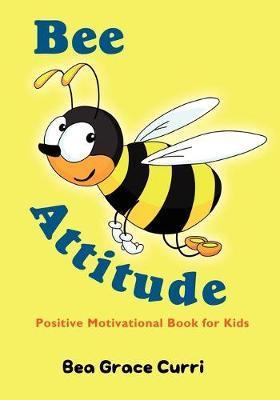 Bee Attitude: A Positive Motivational Book for Kids - Bea Grace Curri