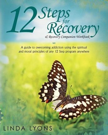 12 Steps for Recovery & Recovery Companion Workbook: A guide to overcoming addiction using the spiritual and moral principles of any 12 steps program - Linda Lyons