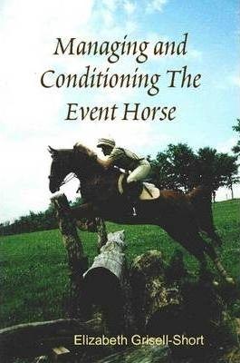 Managing and Conditioning The Event Horse - Elizabeth Grisell-short
