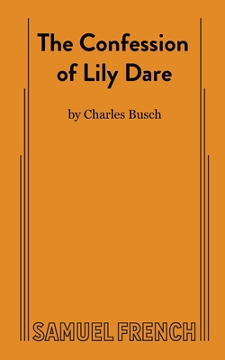 The Confession of Lily Dare - Charles Busch