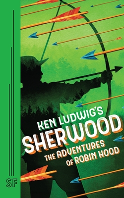 Ken Ludwig's Sherwood: The Adventures of Robin Hood - Ken Ludwig