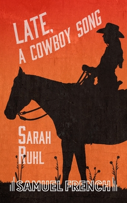 Late, A Cowboy Song - Sarah Ruhl