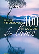 Coperta cărții 'Cele Mai Frumoase 100 De Locuri Din Lume'