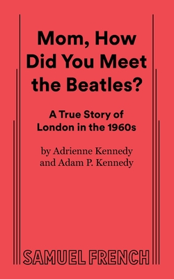 Mom, How Did You Meet the Beatles? - Adam P. Kennedy