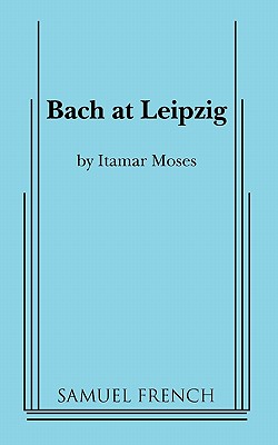 Bach at Leipzig - Itamar Moses