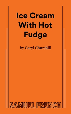 Ice Cream With Hot Fudge - Caryl Churchill