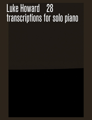 28 Transcriptions for Solo Piano - Luke Howard