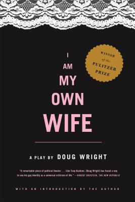 I Am My Own Wife: Studies for a Play about the Life of Charlotte Von Mahlsdorf - Doug Wright