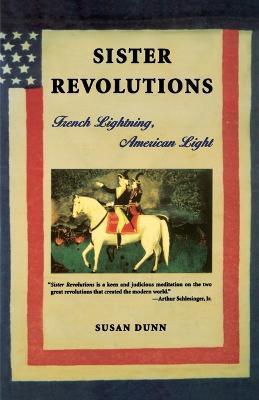 Sister Revolutions: French Lightning, American Light - Susan Dunn