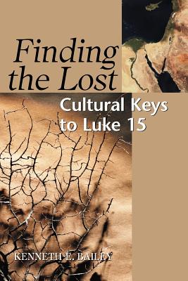 Finding the Lost: Culture Keys to Luke 15 - Kenneth E. Bailey