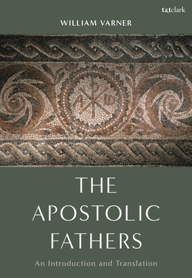 The Apostolic Fathers: An Introduction and Translation - William Varner