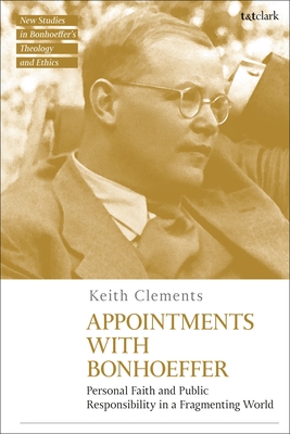 Appointments with Bonhoeffer: Personal Faith and Public Responsibility in a Fragmenting World - Keith Clements