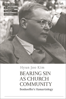 Bearing Sin as Church Community: Bonhoeffer's Hamartiology - Hyun Joo Kim