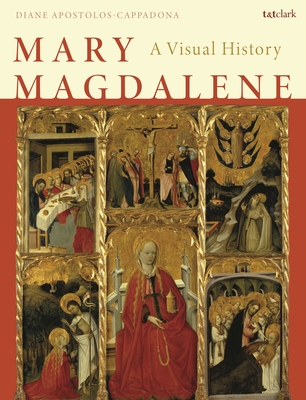 Mary Magdalene: A Visual History - Diane Apostolos-cappadona