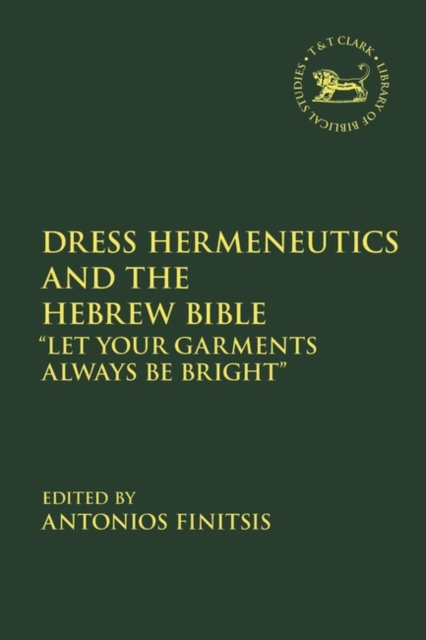 Dress Hermeneutics and the Hebrew Bible: Let Your Garments Always Be Bright - Antonios Finitsis