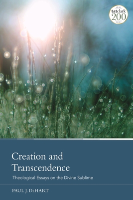 Creation and Transcendence: Theological Essays on the Divine Sublime - Paul J. Dehart