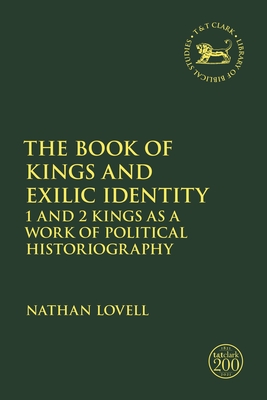 The Book of Kings and Exilic Identity: 1 and 2 Kings as a Work of Political Historiography - Nathan Lovell