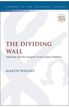 Coperta cărții 'The Dividing Wall: Ephesians and the Integrity of the Corpus Paulinum - Martin Wright'