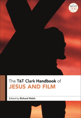 T&T Clark Handbook of Jesus and Film - Richard Walsh