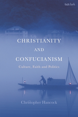 Christianity and Confucianism: Culture, Faith and Politics - Christopher Hancock