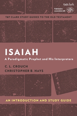 Isaiah: An Introduction and Study Guide: A Paradigmatic Prophet and His Interpreters - C. L. Crouch