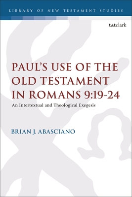 Paul's Use of the Old Testament in Romans 9: 19-24: An Intertextual and Theological Exegesis - Brian J. Abasciano