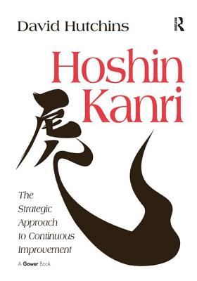 Hoshin Kanri: The Strategic Approach to Continuous Improvement - David Hutchins
