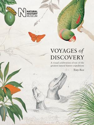 Voyages of Discovery: A Visual Celebration of Ten of the Greatest Natural History Expeditions - Tony Rice