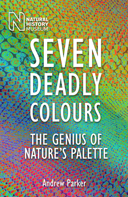 Seven Deadly Colours: The Genius of Nature's Palette - Andrew Parker