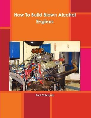 How To Build Blown Alcohol Engines - Paul Chirayath
