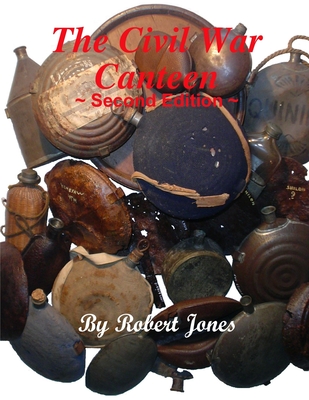 The Civil War Canteen - Second Edition - Robert Jones