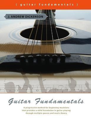 Guitar Fundamentals - J. Andrew Dickenson