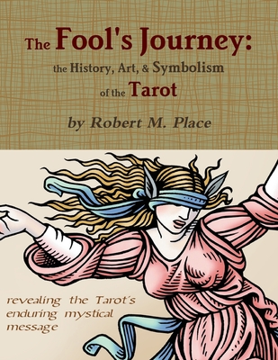 The Fool's Journey: the History, Art, & Symbolism of the Tarot - Robert M. Place