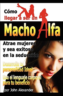 Como Ser Un Macho Alfa - John Alexander