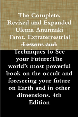 The Complete, Revised and Expanded Ulema Anunnaki Tarot. Extraterrestrial Lessons and Techniques to See your Future: The world's most powerful book on - Maximillien De Lafayette