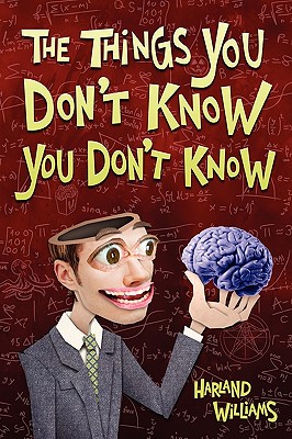 The Things You Don't Know You Don't Know - Harland Williams