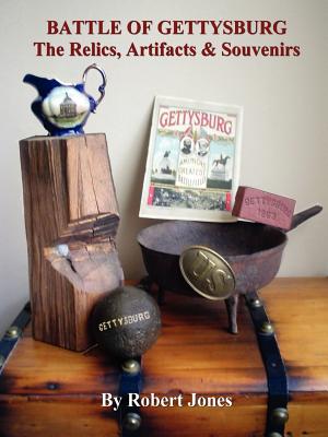 Battle of Gettysburg - The Relics, Artifacts & Souvenirs - Robert Jones