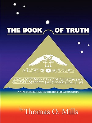 The Book Of Truth A New Perspective on the Hopi Creation Story - Thomas Mills