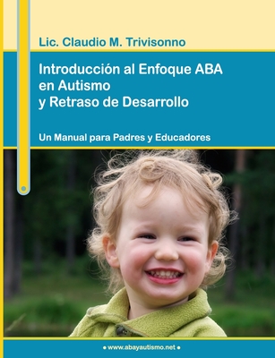 Introducción al Enfoque ABA en Autismo y Retraso de Desarrollo. Un Manual para Padres y Educadores. - Claudio Trivisonno