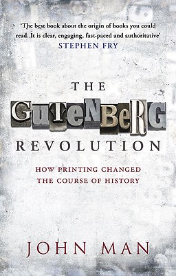 The Gutenberg Revolution: The Story of a Genius and an Invention That Changed the World - John Man