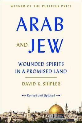 Arab and Jew: Wounded Spirits in a Promised Land - David K. Shipler