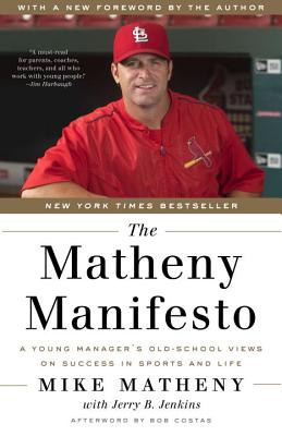 The Matheny Manifesto: A Young Manager's Old-School Views on Success in Sports and Life - Mike Matheny